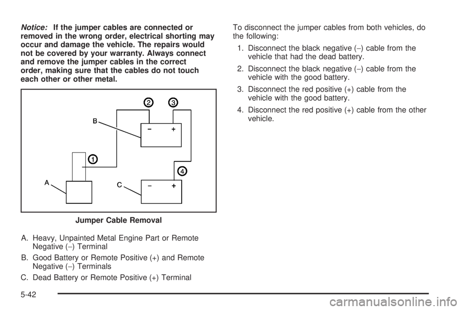 GMC ACADIA 2008  Owners Manual Notice:If the jumper cables are connected or
removed in the wrong order, electrical shorting may
occur and damage the vehicle. The repairs would
not be covered by your warranty. Always connect
and rem