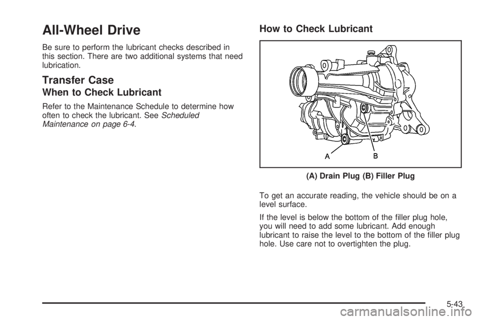GMC ACADIA 2008  Owners Manual All-Wheel Drive
Be sure to perform the lubricant checks described in
this section. There are two additional systems that need
lubrication.
Transfer Case
When to Check Lubricant
Refer to the Maintenanc