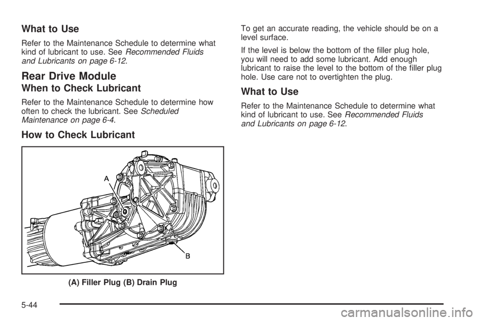 GMC ACADIA 2008  Owners Manual What to Use
Refer to the Maintenance Schedule to determine what
kind of lubricant to use. SeeRecommended Fluids
and Lubricants on page 6-12.
Rear Drive Module
When to Check Lubricant
Refer to the Main