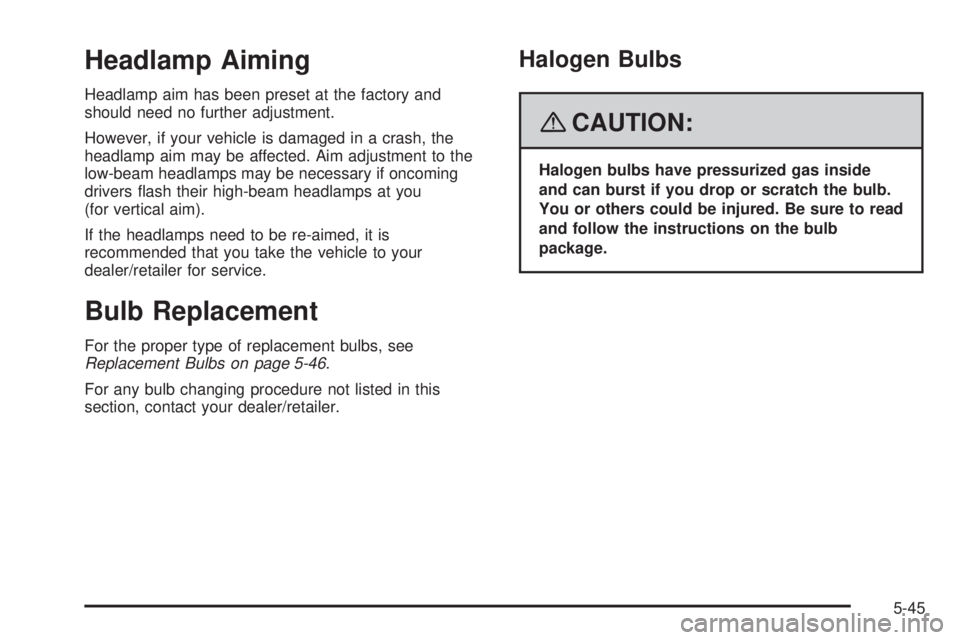 GMC ACADIA 2008  Owners Manual Headlamp Aiming
Headlamp aim has been preset at the factory and
should need no further adjustment.
However, if your vehicle is damaged in a crash, the
headlamp aim may be affected. Aim adjustment to t