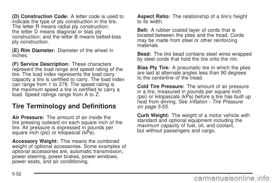 GMC ACADIA 2008  Owners Manual (D) Construction Code:A letter code is used to
indicate the type of ply construction in the tire.
The letter R means radial ply construction;
the letter D means diagonal or bias ply
construction; and 