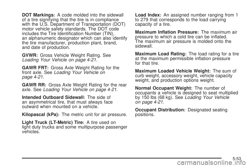 GMC ACADIA 2008  Owners Manual DOT Markings:A code molded into the sidewall
of a tire signifying that the tire is in compliance
with the U.S. Department of Transportation (DOT)
motor vehicle safety standards. The DOT code
includes 