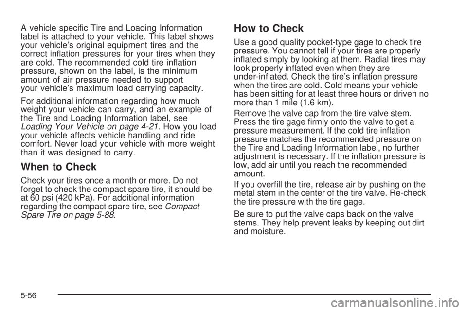 GMC ACADIA 2008  Owners Manual A vehicle speci�c Tire and Loading Information
label is attached to your vehicle. This label shows
your vehicle’s original equipment tires and the
correct in�ation pressures for your tires when they