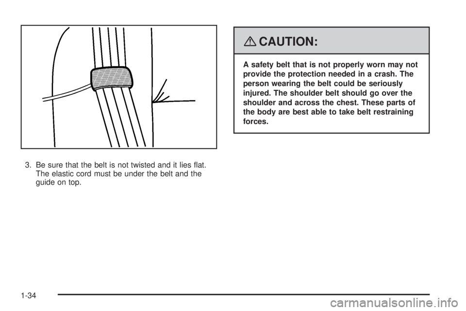 GMC ACADIA 2008 Owners Guide 3. Be sure that the belt is not twisted and it lies �at.
The elastic cord must be under the belt and the
guide on top.
{CAUTION:
A safety belt that is not properly worn may not
provide the protection 