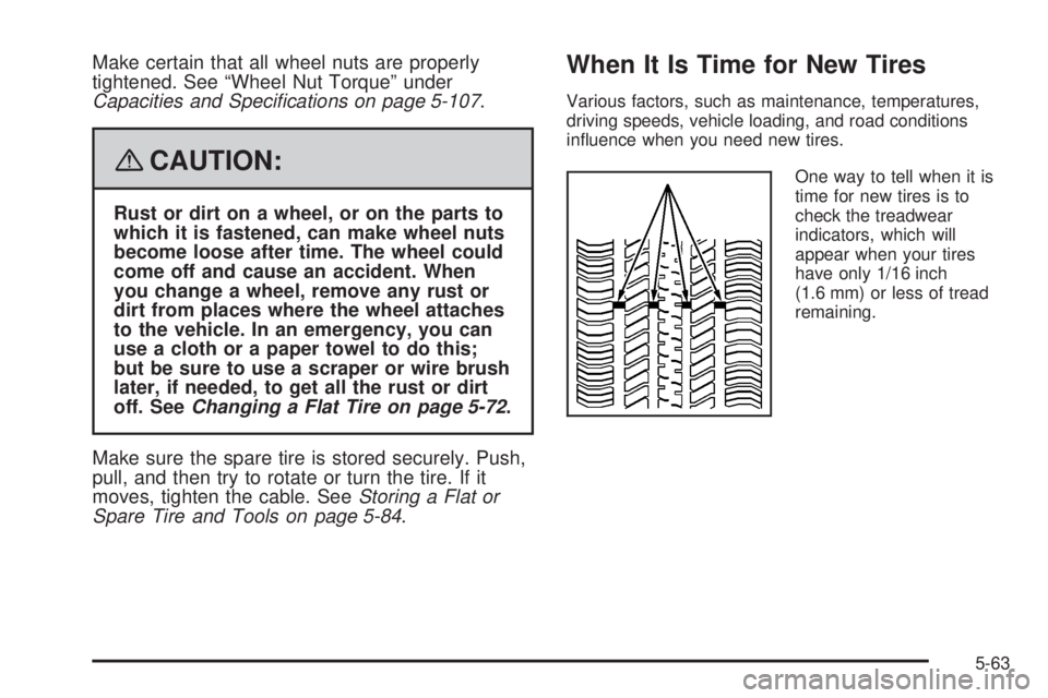 GMC ACADIA 2008  Owners Manual Make certain that all wheel nuts are properly
tightened. See “Wheel Nut Torque” under
Capacities and Speciﬁcations on page 5-107.
{CAUTION:
Rust or dirt on a wheel, or on the parts to
which it i