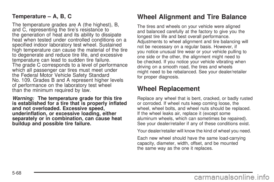 GMC ACADIA 2008 Owners Manual Temperature – A, B, C
The temperature grades are A (the highest), B,
and C, representing the tire’s resistance to
the generation of heat and its ability to dissipate
heat when tested under control GMC ACADIA 2008 Owners Manual Temperature – A, B, C
The temperature grades are A (the highest), B,
and C, representing the tire’s resistance to
the generation of heat and its ability to dissipate
heat when tested under control