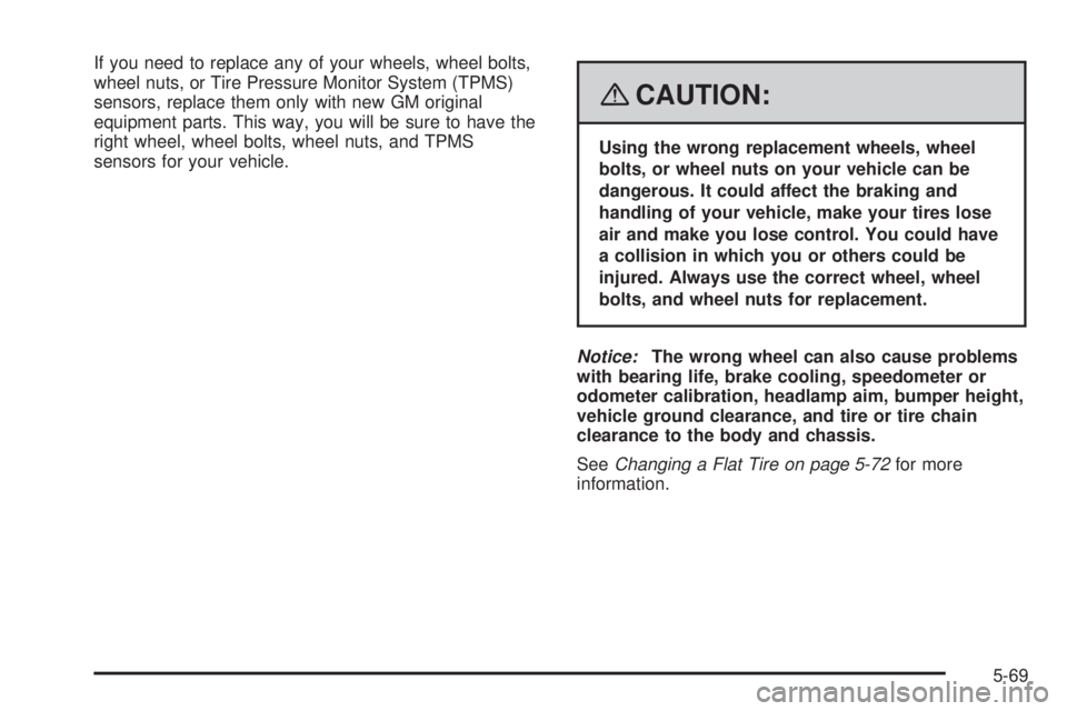 GMC ACADIA 2008 Owners Guide If you need to replace any of your wheels, wheel bolts,
wheel nuts, or Tire Pressure Monitor System (TPMS)
sensors, replace them only with new GM original
equipment parts. This way, you will be sure t