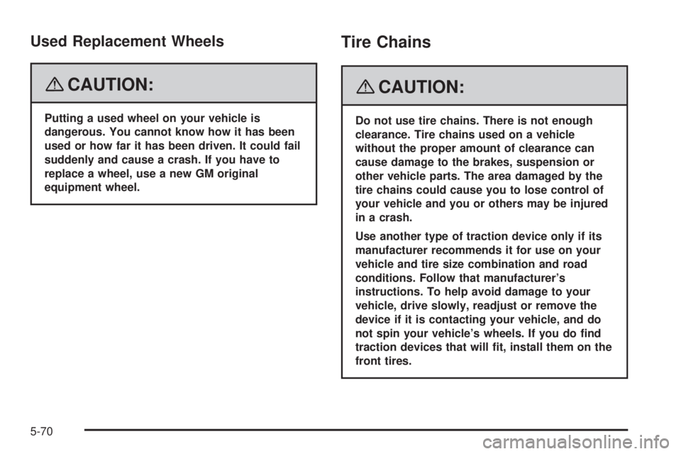 GMC ACADIA 2008 Owners Manual Used Replacement Wheels
{CAUTION:
Putting a used wheel on your vehicle is
dangerous. You cannot know how it has been
used or how far it has been driven. It could fail
suddenly and cause a crash. If yo GMC ACADIA 2008 Owners Manual Used Replacement Wheels
{CAUTION:
Putting a used wheel on your vehicle is
dangerous. You cannot know how it has been
used or how far it has been driven. It could fail
suddenly and cause a crash. If yo