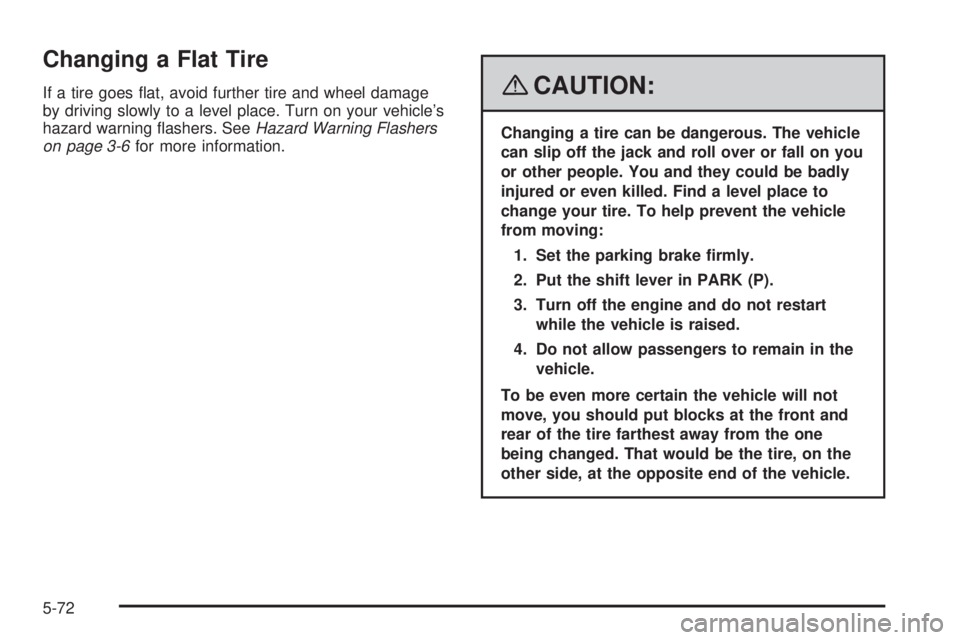 GMC ACADIA 2008  Owners Manual Changing a Flat Tire
If a tire goes �at, avoid further tire and wheel damage
by driving slowly to a level place. Turn on your vehicle’s
hazard warning �ashers. SeeHazard Warning Flashers
on page 3-6