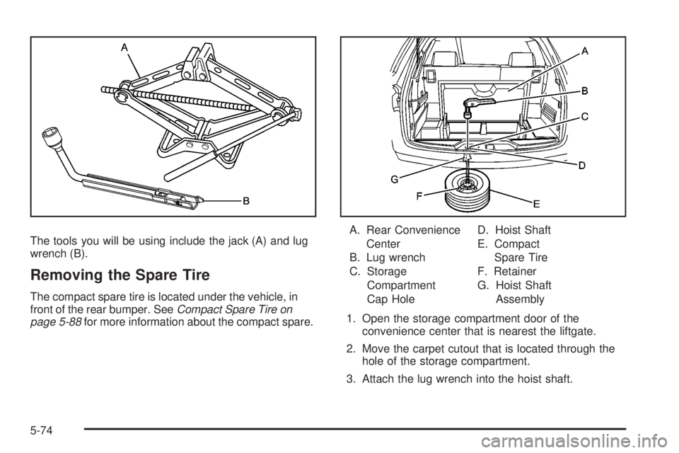 GMC ACADIA 2008  Owners Manual The tools you will be using include the jack (A) and lug
wrench (B).
Removing the Spare Tire
The compact spare tire is located under the vehicle, in
front of the rear bumper. SeeCompact Spare Tire on
