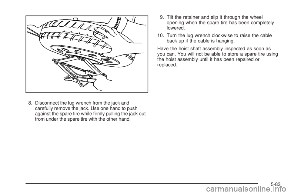 GMC ACADIA 2008  Owners Manual 8. Disconnect the lug wrench from the jack and
carefully remove the jack. Use one hand to push
against the spare tire while �rmly pulling the jack out
from under the spare tire with the other hand.9. 
