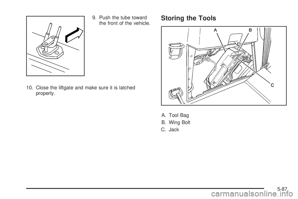 GMC ACADIA 2008 Owners Manual 9. Push the tube toward
the front of the vehicle.
10. Close the liftgate and make sure it is latched
properly.Storing the Tools
A. Tool Bag
B. Wing Bolt
C. Jack
5-87 GMC ACADIA 2008 Owners Manual 9. Push the tube toward
the front of the vehicle.
10. Close the liftgate and make sure it is latched
properly.Storing the Tools
A. Tool Bag
B. Wing Bolt
C. Jack
5-87