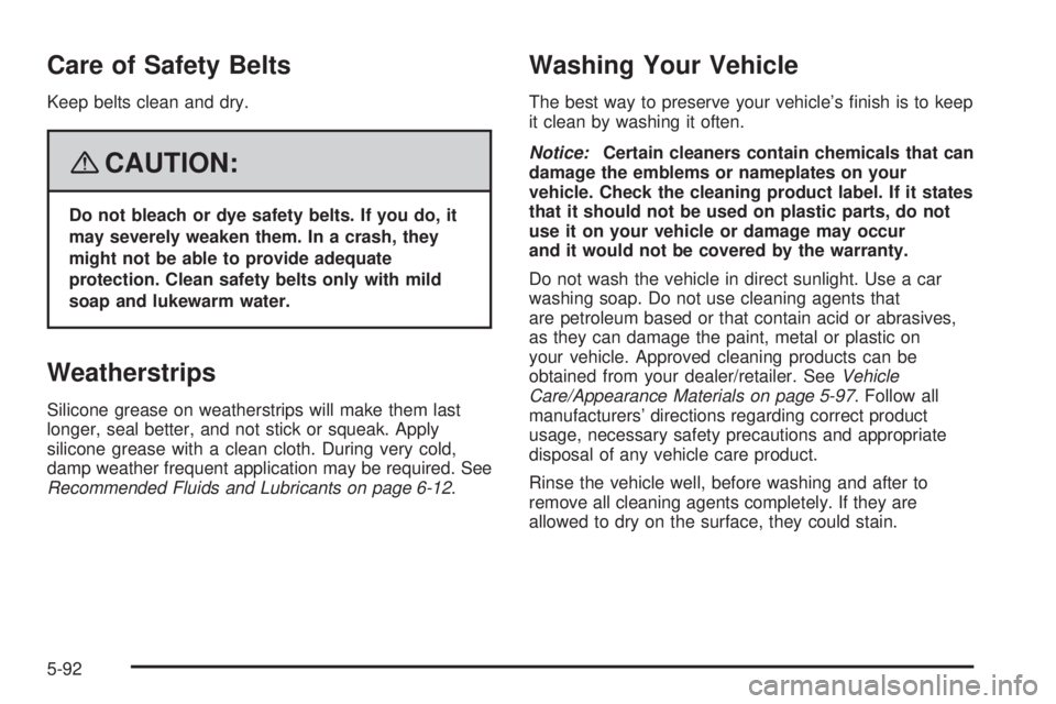 GMC ACADIA 2008  Owners Manual Care of Safety Belts
Keep belts clean and dry.
{CAUTION:
Do not bleach or dye safety belts. If you do, it
may severely weaken them. In a crash, they
might not be able to provide adequate
protection. C