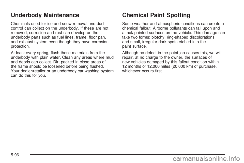 GMC ACADIA 2008  Owners Manual Underbody Maintenance
Chemicals used for ice and snow removal and dust
control can collect on the underbody. If these are not
removed, corrosion and rust can develop on the
underbody parts such as fue