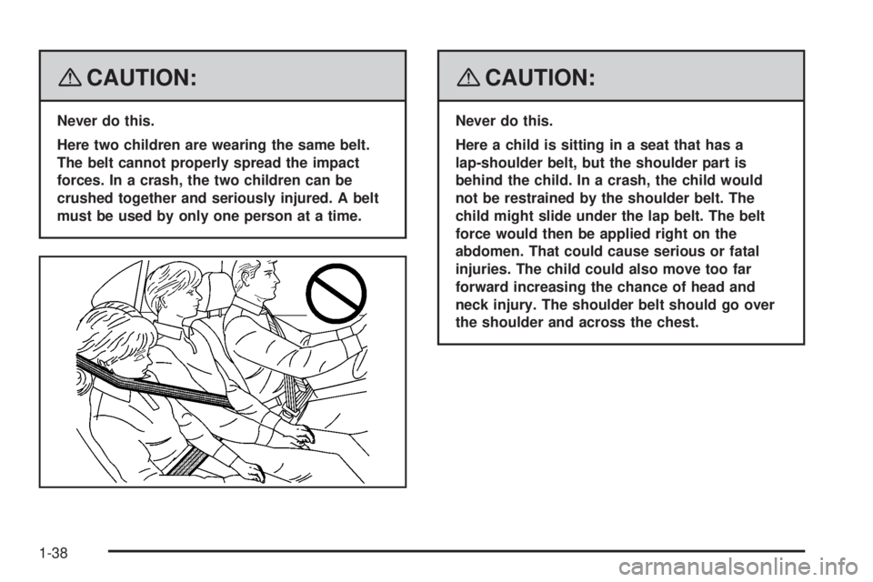 GMC ACADIA 2008 Service Manual {CAUTION:
Never do this.
Here two children are wearing the same belt.
The belt cannot properly spread the impact
forces. In a crash, the two children can be
crushed together and seriously injured. A b GMC ACADIA 2008 Service Manual {CAUTION:
Never do this.
Here two children are wearing the same belt.
The belt cannot properly spread the impact
forces. In a crash, the two children can be
crushed together and seriously injured. A b