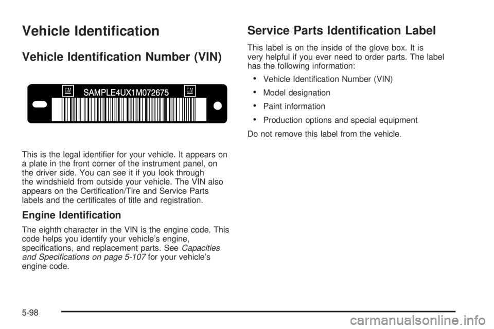 GMC ACADIA 2008  Owners Manual Vehicle Identi�cation
Vehicle Identi�cation Number (VIN)
This is the legal identi�er for your vehicle. It appears on
a plate in the front corner of the instrument panel, on
the driver side. You can se