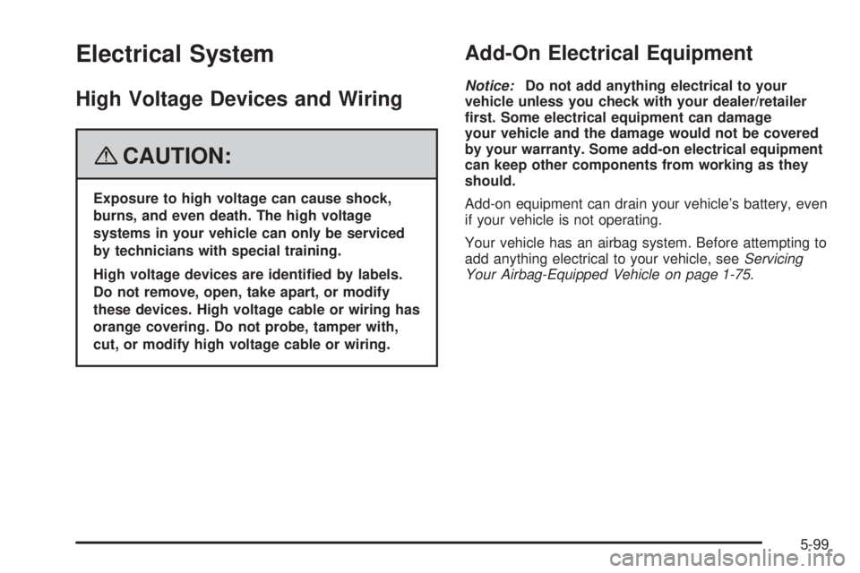 GMC ACADIA 2008  Owners Manual Electrical System
High Voltage Devices and Wiring
{CAUTION:
Exposure to high voltage can cause shock,
burns, and even death. The high voltage
systems in your vehicle can only be serviced
by technician