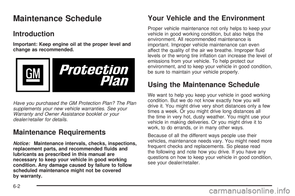 GMC ACADIA 2008  Owners Manual Maintenance Schedule
Introduction
Important: Keep engine oil at the proper level and
change as recommended.
Have you purchased the GM Protection Plan? The Plan
supplements your new vehicle warranties.