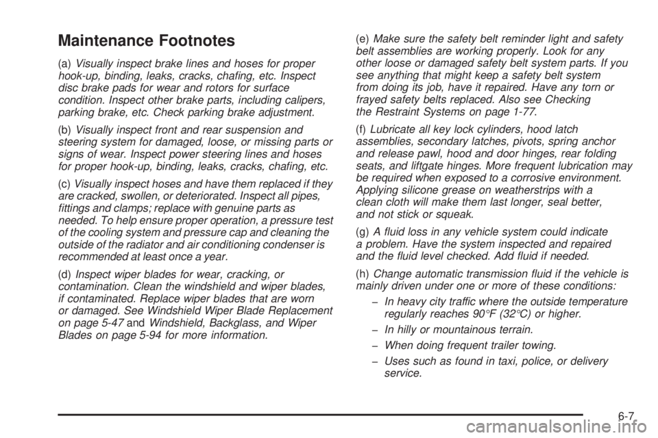 GMC ACADIA 2008  Owners Manual Maintenance Footnotes
(a)Visually inspect brake lines and hoses for proper
hook-up, binding, leaks, cracks, chaﬁng, etc. Inspect
disc brake pads for wear and rotors for surface
condition. Inspect ot