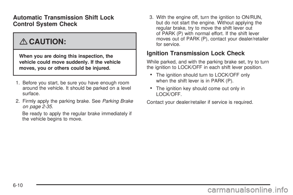GMC ACADIA 2008  Owners Manual Automatic Transmission Shift Lock
Control System Check
{CAUTION:
When you are doing this inspection, the
vehicle could move suddenly. If the vehicle
moves, you or others could be injured.
1. Before yo