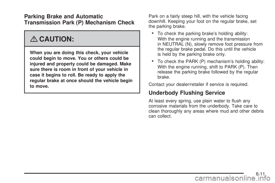 GMC ACADIA 2008  Owners Manual Parking Brake and Automatic
Transmission Park (P) Mechanism Check
{CAUTION:
When you are doing this check, your vehicle
could begin to move. You or others could be
injured and property could be damage