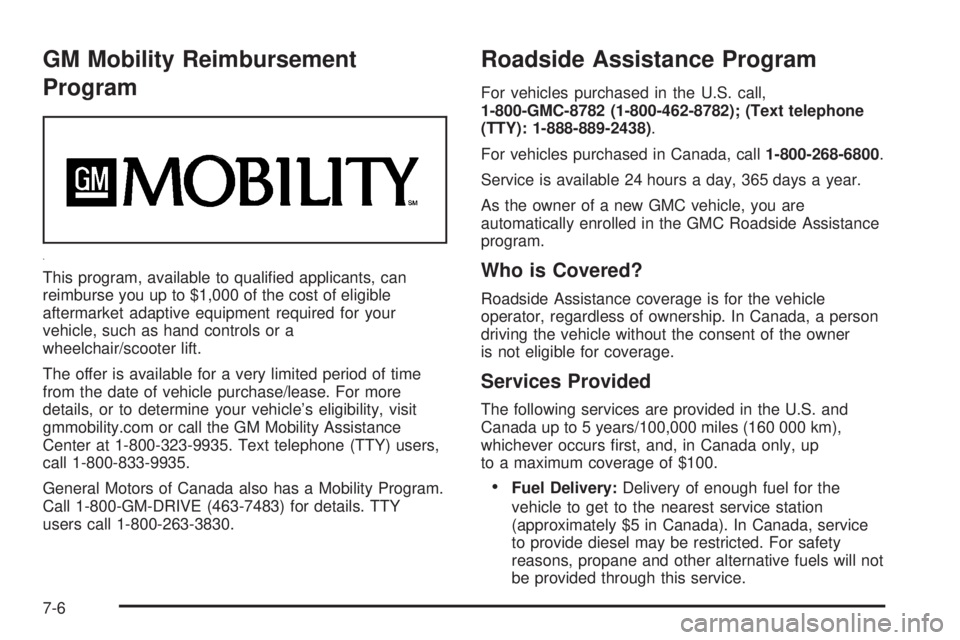 GMC ACADIA 2008  Owners Manual GM Mobility Reimbursement
Program
This program, available to quali�ed applicants, can
reimburse you up to $1,000 of the cost of eligible
aftermarket adaptive equipment required for your
vehicle, such 