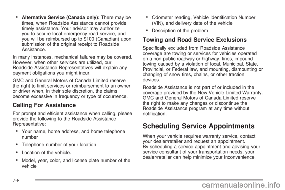 GMC ACADIA 2008  Owners Manual Alternative Service (Canada only):There may be
times, when Roadside Assistance cannot provide
timely assistance. Your advisor may authorize
you to secure local emergency road service, and
you will be 