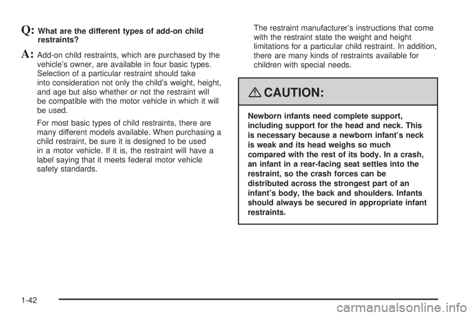 GMC ACADIA 2008 Service Manual Q:What are the different types of add-on child
restraints?
A:Add-on child restraints, which are purchased by the
vehicle’s owner, are available in four basic types.
Selection of a particular restrai