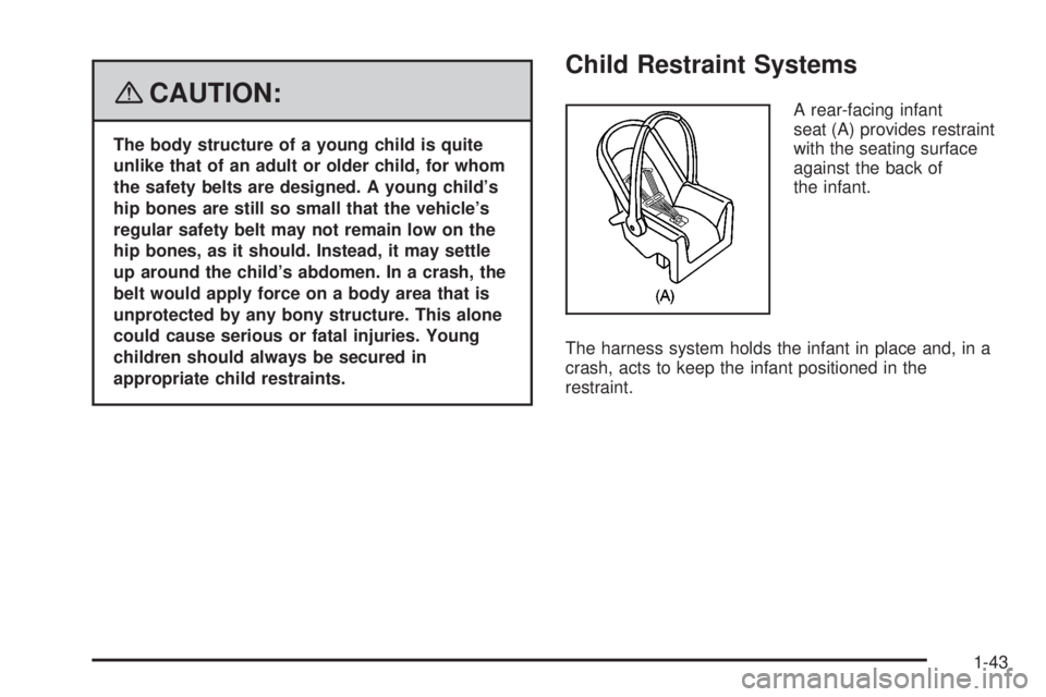 GMC ACADIA 2008 Service Manual {CAUTION:
The body structure of a young child is quite
unlike that of an adult or older child, for whom
the safety belts are designed. A young child’s
hip bones are still so small that the vehicle