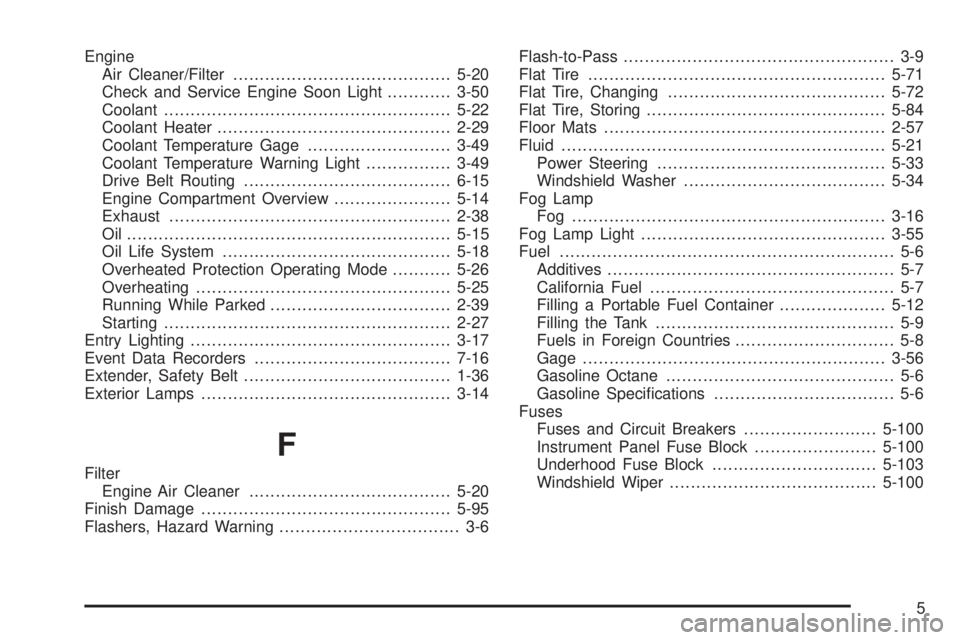 GMC ACADIA 2008  Owners Manual Engine
Air Cleaner/Filter.........................................5-20
Check and Service Engine Soon Light............3-50
Coolant......................................................5-22
Coolant Hea