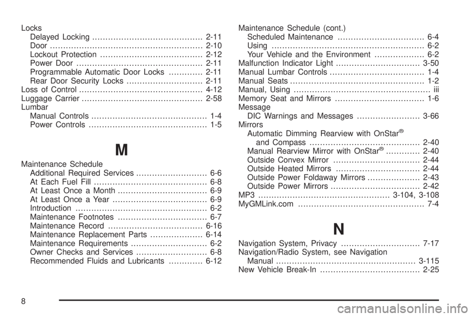 GMC ACADIA 2008 Owners Manual Locks
Delayed Locking..........................................2-11
Door..........................................................2-10
Lockout Protection.......................................2-12
Pow GMC ACADIA 2008 Owners Manual Locks
Delayed Locking..........................................2-11
Door..........................................................2-10
Lockout Protection.......................................2-12
Pow