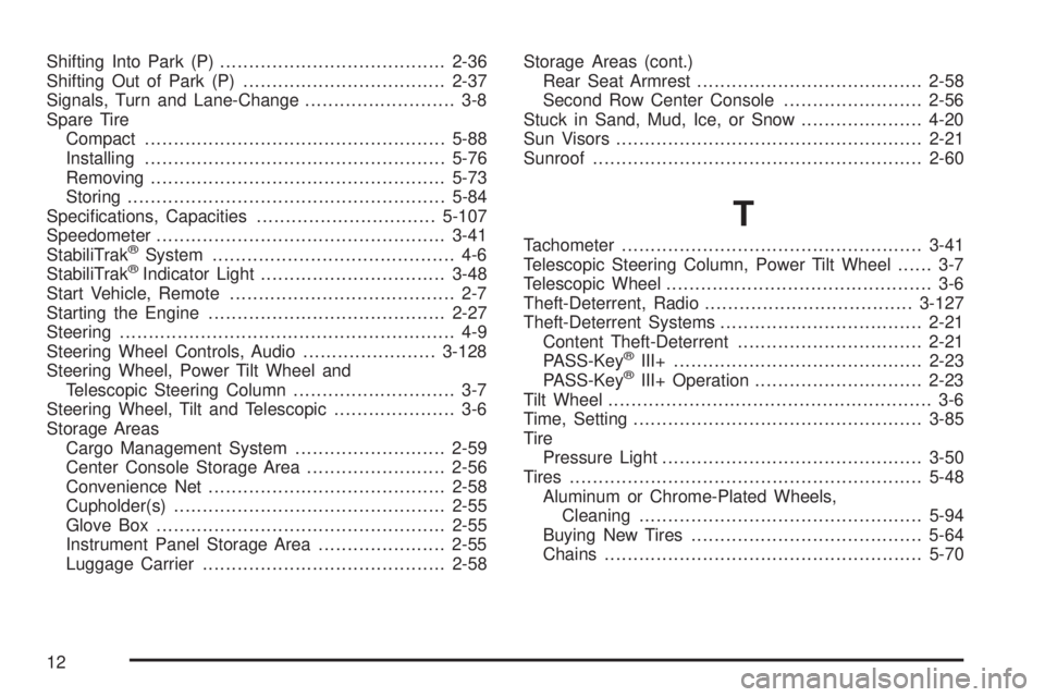 GMC ACADIA 2008  Owners Manual Shifting Into Park (P).......................................2-36
Shifting Out of Park (P)...................................2-37
Signals, Turn and Lane-Change.......................... 3-8
Spare Tire