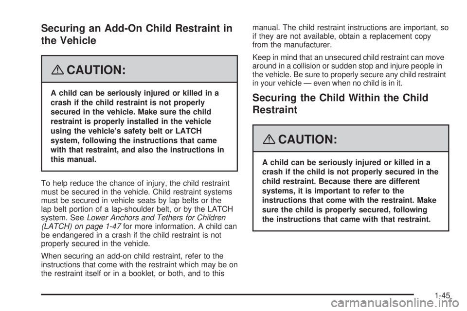 GMC ACADIA 2008  Owners Manual Securing an Add-On Child Restraint in
the Vehicle
{CAUTION:
A child can be seriously injured or killed in a
crash if the child restraint is not properly
secured in the vehicle. Make sure the child
res