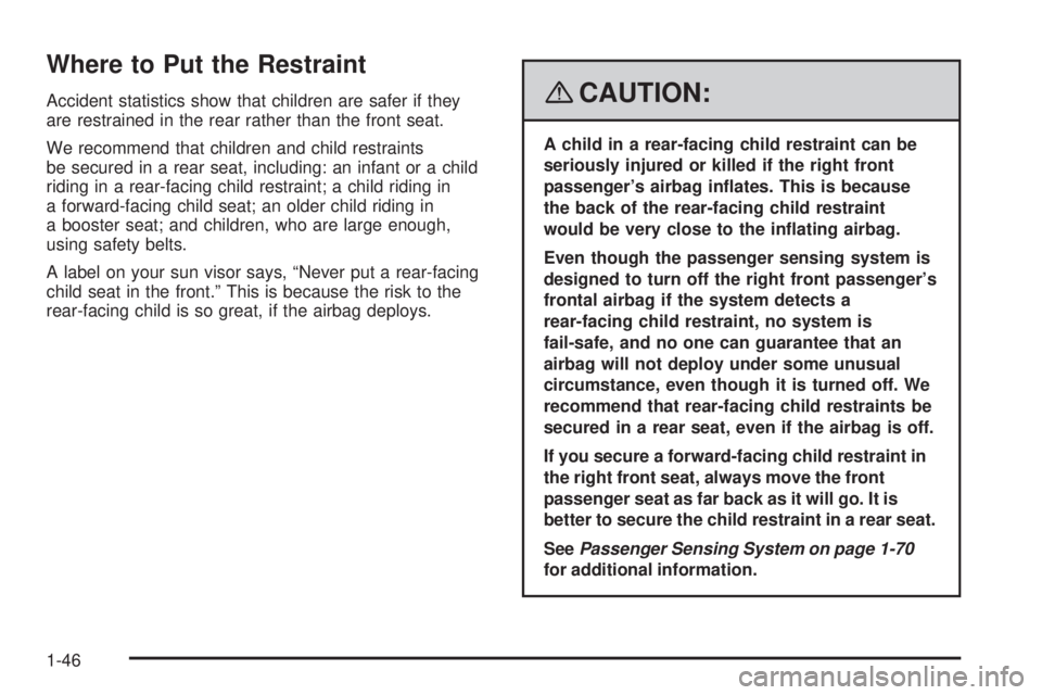 GMC ACADIA 2008 Service Manual Where to Put the Restraint
Accident statistics show that children are safer if they
are restrained in the rear rather than the front seat.
We recommend that children and child restraints
be secured in