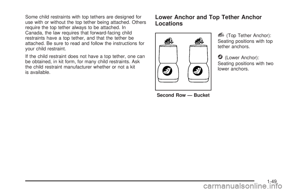 GMC ACADIA 2008 Workshop Manual Some child restraints with top tethers are designed for
use with or without the top tether being attached. Others
require the top tether always to be attached. In
Canada, the law requires that forward