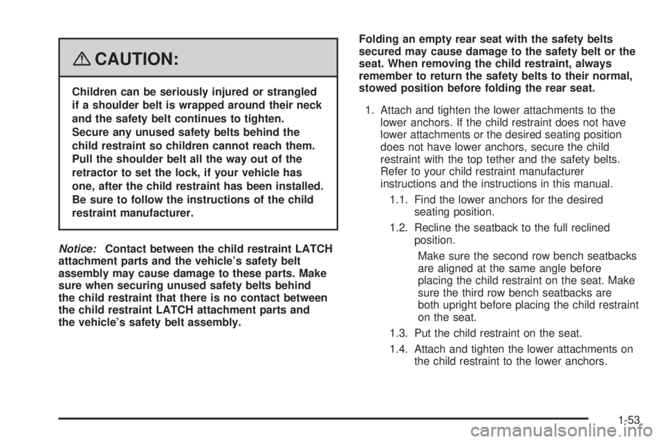GMC ACADIA 2008 Workshop Manual {CAUTION:
Children can be seriously injured or strangled
if a shoulder belt is wrapped around their neck
and the safety belt continues to tighten.
Secure any unused safety belts behind the
child restr