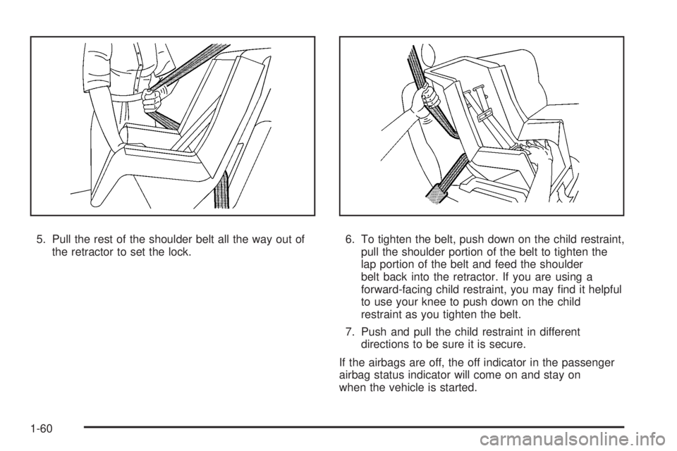 GMC ACADIA 2008 Repair Manual 5. Pull the rest of the shoulder belt all the way out of
the retractor to set the lock.6. To tighten the belt, push down on the child restraint,
pull the shoulder portion of the belt to tighten the
la GMC ACADIA 2008 Repair Manual 5. Pull the rest of the shoulder belt all the way out of
the retractor to set the lock.6. To tighten the belt, push down on the child restraint,
pull the shoulder portion of the belt to tighten the
la