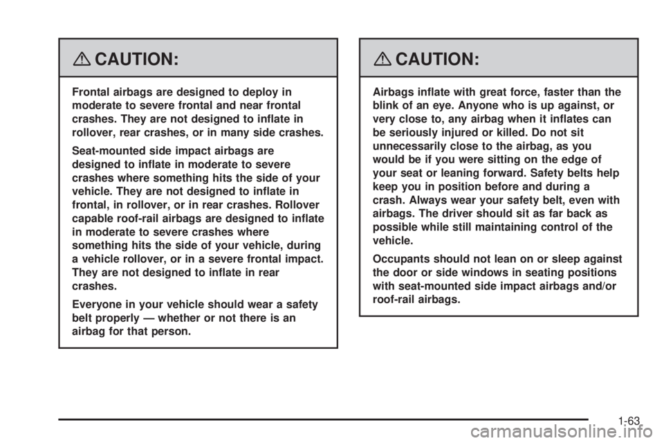 GMC ACADIA 2008 Repair Manual {CAUTION:
Frontal airbags are designed to deploy in
moderate to severe frontal and near frontal
crashes. They are not designed to in�ate in
rollover, rear crashes, or in many side crashes.
Seat-mounte