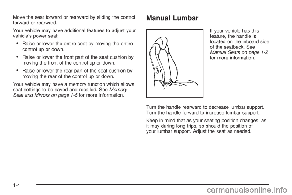 GMC ACADIA 2008  Owners Manual Move the seat forward or rearward by sliding the control
forward or rearward.
Your vehicle may have additional features to adjust your
vehicle’s power seat:
Raise or lower the entire seat by moving 