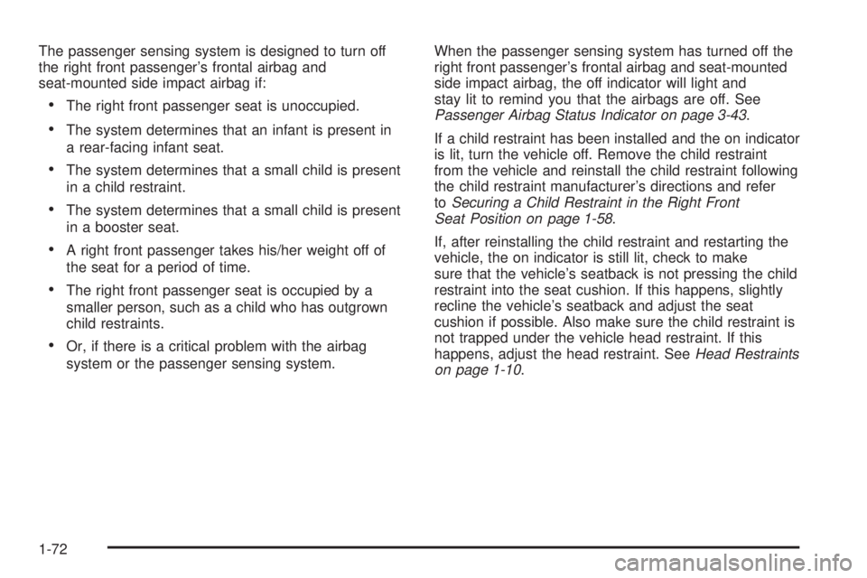 GMC ACADIA 2008 Manual PDF The passenger sensing system is designed to turn off
the right front passenger’s frontal airbag and
seat-mounted side impact airbag if:
The right front passenger seat is unoccupied.
The system deter