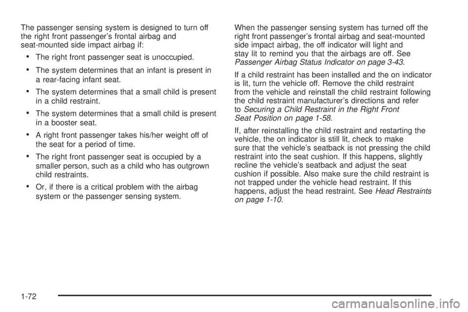 GMC ACADIA 2008  Owners Manual The passenger sensing system is designed to turn off
the right front passenger’s frontal airbag and
seat-mounted side impact airbag if:
The right front passenger seat is unoccupied.
The system deter