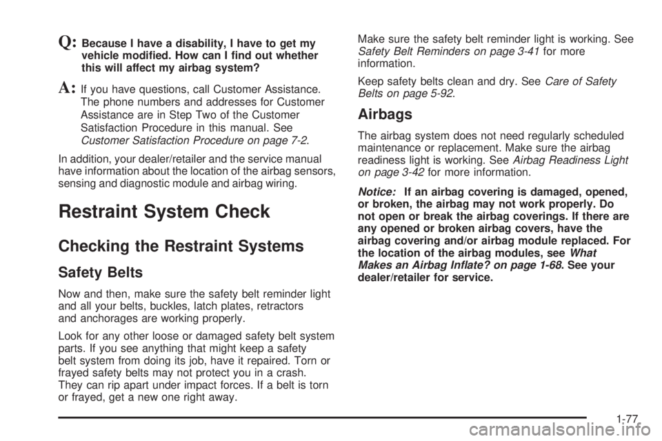 GMC ACADIA 2008  Owners Manual Q:Because I have a disability, I have to get my
vehicle modi�ed. How can I �nd out whether
this will affect my airbag system?
A:If you have questions, call Customer Assistance.
The phone numbers and a