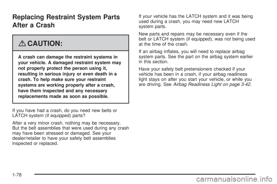 GMC ACADIA 2008 Manual Online Replacing Restraint System Parts
After a Crash
{CAUTION:
A crash can damage the restraint systems in
your vehicle. A damaged restraint system may
not properly protect the person using it,
resulting in