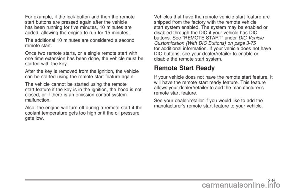 GMC ACADIA 2008  Owners Manual For example, if the lock button and then the remote
start buttons are pressed again after the vehicle
has been running for �ve minutes, 10 minutes are
added, allowing the engine to run for 15 minutes.