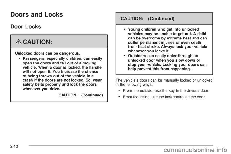 GMC ACADIA 2008  Owners Manual Doors and Locks
Door Locks
{CAUTION:
Unlocked doors can be dangerous.
Passengers, especially children, can easily
open the doors and fall out of a moving
vehicle. When a door is locked, the handle
wil