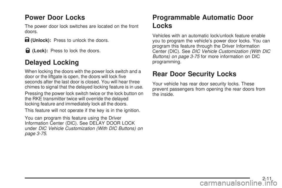 GMC ACADIA 2008 Owners Manual Power Door Locks
The power door lock switches are located on the front
doors.
K(Unlock):Press to unlock the doors.
Q(Lock):Press to lock the doors.
Delayed Locking
When locking the doors with the powe