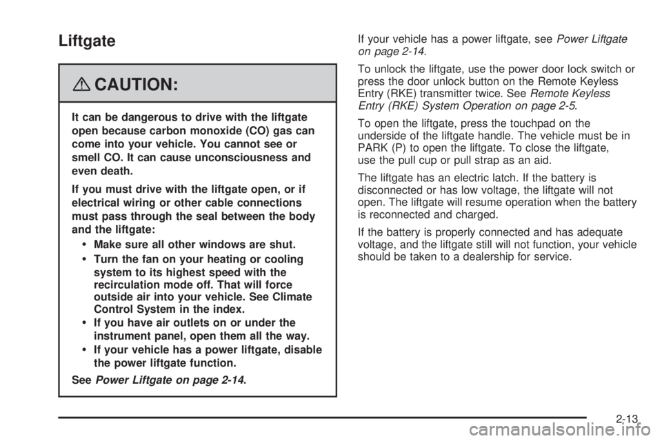 GMC ACADIA 2008 Owners Manual Liftgate
{CAUTION:
It can be dangerous to drive with the liftgate
open because carbon monoxide (CO) gas can
come into your vehicle. You cannot see or
smell CO. It can cause unconsciousness and
even de