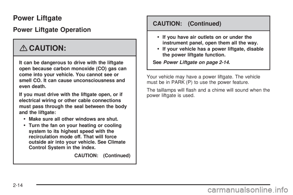 GMC ACADIA 2008 Owners Manual Power Liftgate
Power Liftgate Operation
{CAUTION:
It can be dangerous to drive with the liftgate
open because carbon monoxide (CO) gas can
come into your vehicle. You cannot see or
smell CO. It can ca