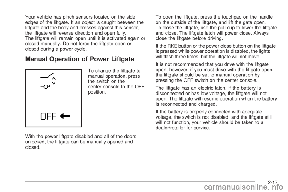 GMC ACADIA 2008  Owners Manual Your vehicle has pinch sensors located on the side
edges of the liftgate. If an object is caught between the
liftgate and the body and presses against this sensor,
the liftgate will reverse direction 
