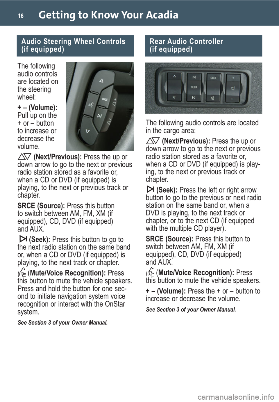 GMC ACADIA 2008  Get To Know Guide Getting to Know Your Acadia16
The following
audio controls
are located on
the steering
wheel:
+ – (Volume):
Pull up on the
+ or – button
to increase or
decrease the 
volume.
(Next/Previous):Press 